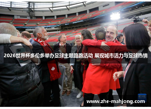 2026世界杯多伦多举办足球主题路跑活动 展现城市活力与足球热情