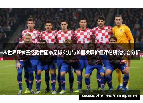 从世界杯参赛经验看国家足球实力与长期发展价值评估研究综合分析
