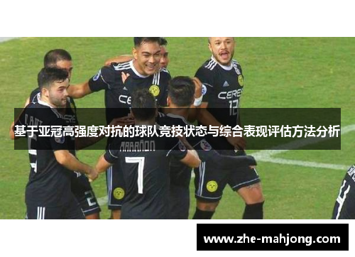 基于亚冠高强度对抗的球队竞技状态与综合表现评估方法分析