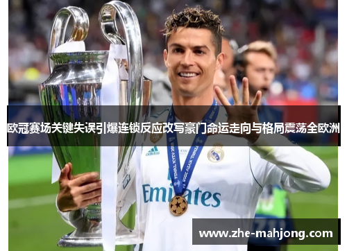 欧冠赛场关键失误引爆连锁反应改写豪门命运走向与格局震荡全欧洲