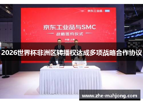 2026世界杯非洲区转播权达成多项战略合作协议 2026世界杯非洲区转播权达成多项战略合作协议